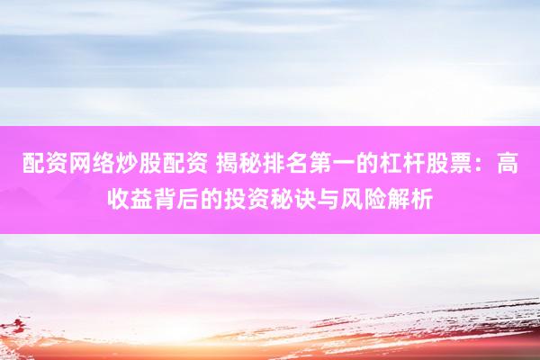 配资网络炒股配资 揭秘排名第一的杠杆股票：高收益背后的投资秘诀与风险解析