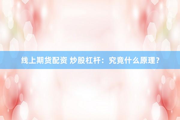 线上期货配资 炒股杠杆：究竟什么原理？